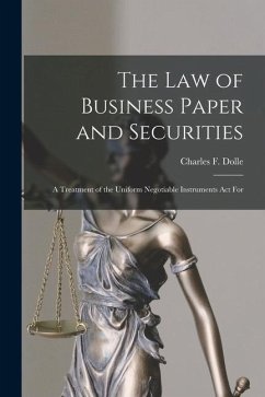 The law of Business Paper and Securities: A Treatment of the Uniform Negotiable Instruments act For - Dolle, Charles F.