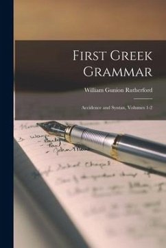 First Greek Grammar: Accidence and Syntax, Volumes 1-2 - Rutherford, William Gunion