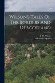 Wilson's Tales Of The Borders And Of Scotland