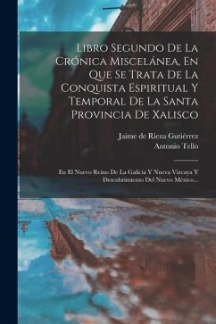 Cover Libro Segundo De La Crónica Miscelánea, En Que Se Trata De La Conquista Espiritual Y Temporal De La Santa Provincia De Xalisco: En El Nuevo Reino De L
