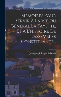 Mémoires Pour Servir À La Vie Du Général La Fayette, Et À L'histoire De L'assemblée Constituante... - Regnault-Warin, Jean-Joseph