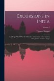 Excursions in India: Including a Walk Over the Himalaya Mountains, to the Sources of the Jumna and the Ganges; Volume 1