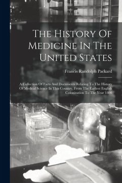 The History Of Medicine In The United States: A Collection Of Facts And Documents Relating To The History Of Medical Science In This Country, From The - Packard, Francis Randolph