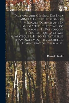 Dictionnaire Général Des Eaux Minérales Et D' Hydrologie Médicale Comprenant La Geographie Et Les Stations Thermales, La Pathologie Thérapeutique, La - Fardel, Durand -.