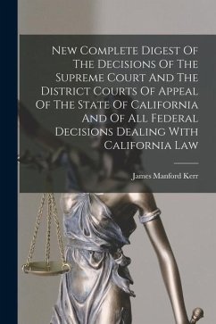 New Complete Digest Of The Decisions Of The Supreme Court And The District Courts Of Appeal Of The State Of California And Of All Federal Decisions De - Kerr, James Manford