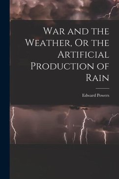 War and the Weather, Or the Artificial Production of Rain - Powers, Edward