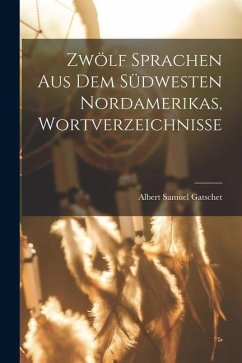 Zwölf Sprachen Aus Dem Südwesten Nordamerikas, Wortverzeichnisse - Gatschet, Albert Samuel