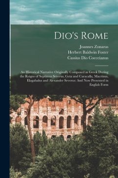 Dio's Rome: An Historical Narrative Originally Composed in Greek During the Reigns of Septimus Severus, Geta and Caracalla, Macrin - Cocceianus, Cassius Dio; Foster, Herbert Baldwin; Zonaras, Joannes