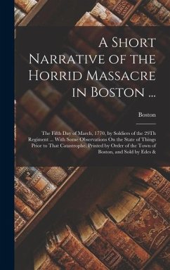 A Short Narrative of the Horrid Massacre in Boston ... - Boston