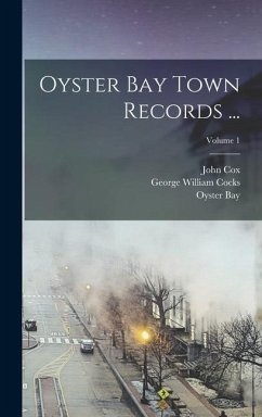 Oyster Bay Town Records ...; Volume 1 - Cox, John; Bay, Oyster; Cocks, George William