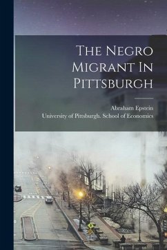 The Negro Migrant In Pittsburgh - Epstein, Abraham