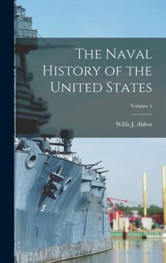 The Naval History of the United States; Volume 1 - Abbot, Willis J