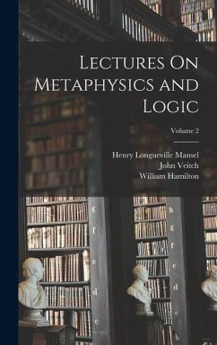 Lectures On Metaphysics and Logic; Volume 2 - Mansel, Henry Longueville; Veitch, John; Hamilton, William