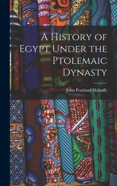 A History of Egypt Under the Ptolemaic Dynasty - Mahaffy, John Pentland