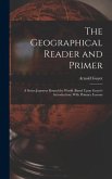 The Geographical Reader and Primer: A Series Journeys Round the World (Based Upon Guyot's Introduction) With Primary Lessons