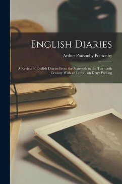 English Diaries; a Review of English Diaries From the Sixteenth to the Twentieth Century With an Introd. on Diary Writing - Ponsonby, Arthur Ponsonby