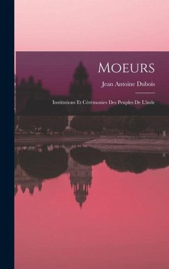 Moeurs: Institutions Et Cérémonies Des Peuples De L'inde - Dubois, Jean Antoine