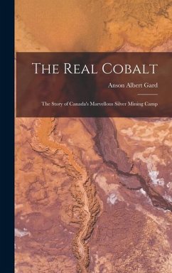 The Real Cobalt: The Story of Canada's Marvellous Silver Mining Camp - Gard, Anson Albert