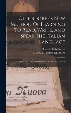 Ollendorff's New Method Of Learning To Read, Write, And Speak The Italian Language: Adapted For The Use Of Schools And Private Teachers - Ollendorff, Heinrich Gottfried