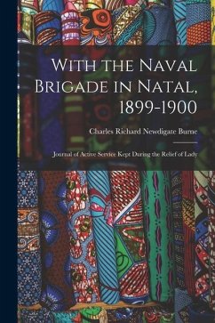 With the Naval Brigade in Natal, 1899-1900: Journal of Active Service Kept During the Relief of Lady - Richard Newdigate Burne, Charles