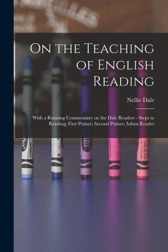 On the Teaching of English Reading: With a Running Commentary on the Dale Readers - Steps to Reading; First Primer; Second Primer; Infant Reader - Dale, Nellie
