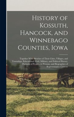 Cover History of Kossuth, Hancock, and Winnebago Counties, Iowa; Together With Sketches of Their Cities, Villages, and Townships, Educational, Civil, Milita