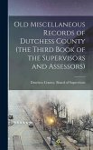 Old Miscellaneous Records of Dutchess County (the Third Book of the Supervisors and Assessors)