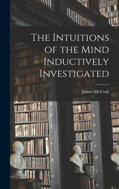 The Intuitions of the Mind Inductively Investigated - Mccosh, James