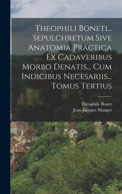 Theophili Boneti... Sepulchretum Sive Anatomia Practica Ex Cadaveribus Morbo Denatis... Cum Indicibus Necesariis... Tomus Tertius - Bonet, Théophile; Manget, Jean-Jacques