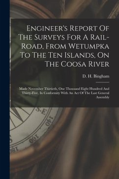 Cover Engineer's Report Of The Surveys For A Rail-road, From Wetumpka To The Ten Islands, On The Coosa River: Made November Thirtieth, One Thousand Eight Hu