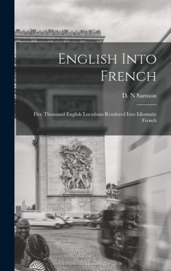 English Into French; Five Thousand English Locutions Rendered Into Idiomatic French - Samson, D N