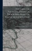 Historia De Yucatan, Desde La Època Más Remota Hasta Nuestros Dias: La Dominacion Española. 1542-1811