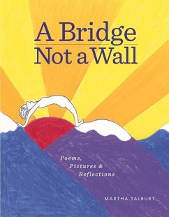 A Bridge Not a Wall: Poems, Pictures & Reflections - Talburt, Martha