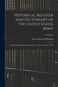 Historical Register and Dictionary of the United States Army: From Its Organization, September 29, 1789, to March 2, 1903; Volume II - Heitman, Francis Bernard