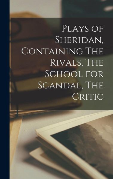 Plays of Sheridan, Containing The Rivals, The School for Scandal, The Critic