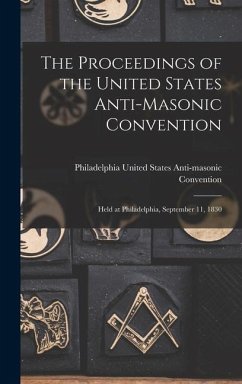The Proceedings of the United States Anti-Masonic Convention