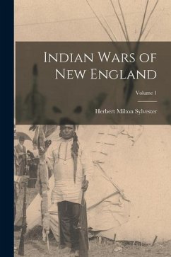 Indian Wars of New England; Volume 1 - Sylvester, Herbert Milton