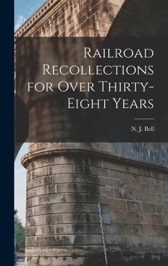 Railroad Recollections for Over Thirty-Eight Years - Bell, N. J.