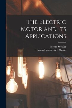 The Electric Motor and Its Applications - Martin, Thomas Commerford; Wetzler, Joseph