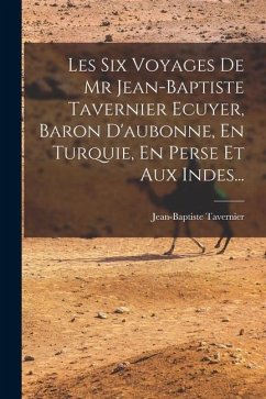 Les Six Voyages De Mr Jean-baptiste Tavernier Ecuyer, Baron D'aubonne, En Turquie, En Perse Et Aux Indes... - Tavernier, Jean-Baptiste