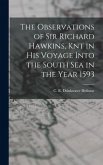 The Observations of Sir Richard Hawkins, Knt in his Voyage Into the South Sea in the Year 1593