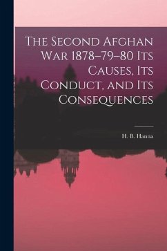 The Second Afghan War 1878-79-80 its Causes, its Conduct, and its Consequences - Hanna, H. B.