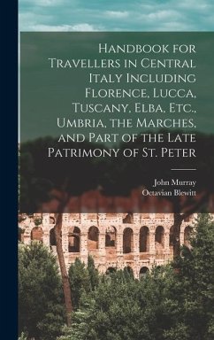 Handbook for Travellers in Central Italy Including Florence, Lucca, Tuscany, Elba, Etc., Umbria, the Marches, and Part of the Late Patrimony of St. Pe - Murray, John; Blewitt, Octavian
