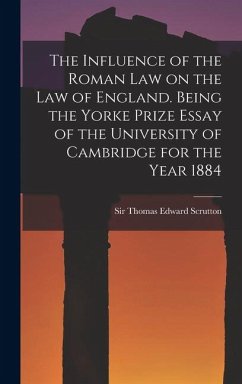 Cover The Influence of the Roman Law on the Law of England. Being the Yorke Prize Essay of the University of Cambridge for the Year 1884