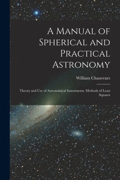 A Manual of Spherical and Practical Astronomy: Theory and Use of Astronomical Instruments. Methods of Least Squares - Chauvenet, William