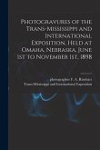Photogravures of the Trans-Mississippi and International Exposition, Held at Omaha, Nebraska, June 1st to November 1st, 1898