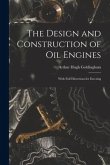 The Design and Construction of Oil Engines: With Full Directions for Erecting