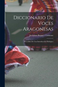 Diccionario de Voces Aragonesas: Precedido de Una Introducción Filológica Cover Diccionario de Voces Aragonesas: Precedido de Una Introducción Filológica