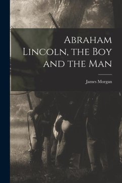 Abraham Lincoln, the Boy and the Man - James, Morgan
