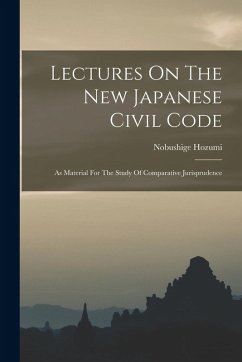 Lectures On The New Japanese Civil Code: As Material For The Study Of Comparative Jurisprudence - Hozumi, Nobushige